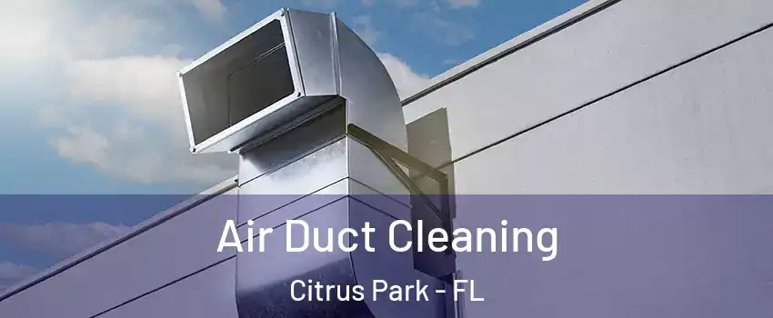  Air Duct Cleaning Citrus Park - FL