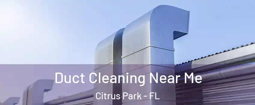 Duct Cleaning Near Me Citrus Park - FL